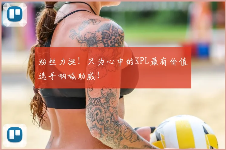 粉丝力挺！只为心中的KPL最有价值选手呐喊助威！