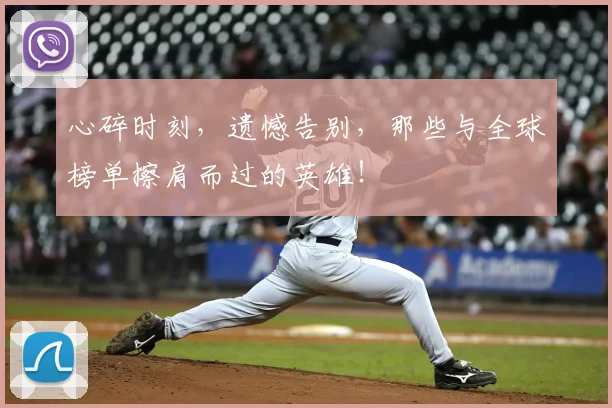 心碎时刻，遗憾告别，那些与全球榜单擦肩而过的英雄！